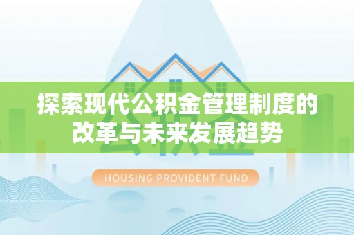 生活探索现代公积金管理制度的改革与未来发展趋势