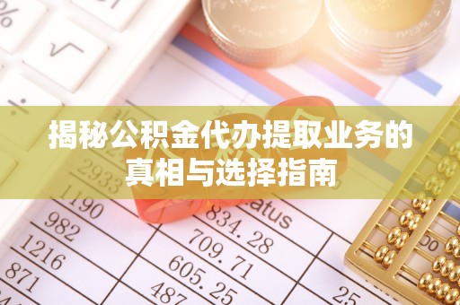 生活揭秘公积金代办提取业务的真相与选择指南