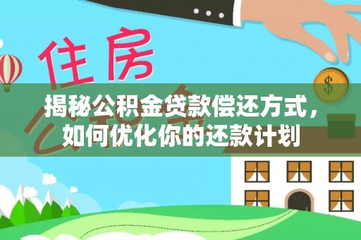 生活揭秘公积金贷款偿还方式，如何优化你的还款计划