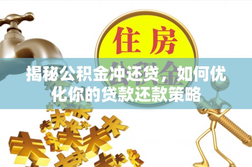 生活揭秘公积金冲还贷，如何优化你的贷款还款策略