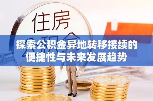 生活探索公积金异地转移接续的便捷性与未来发展趋势