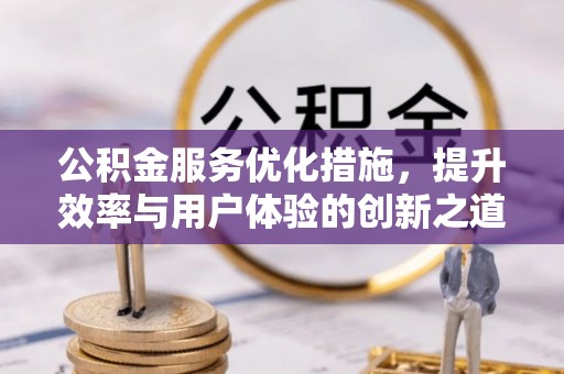 生活公积金服务优化措施，提升效率与用户体验的创新之道