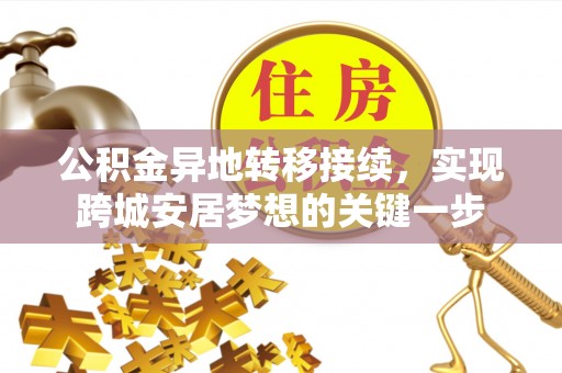 生活公积金异地转移接续，实现跨城安居梦想的关键一步