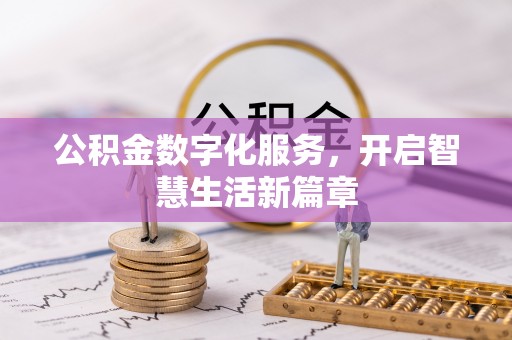 生活公积金数字化服务，开启智慧生活新篇章