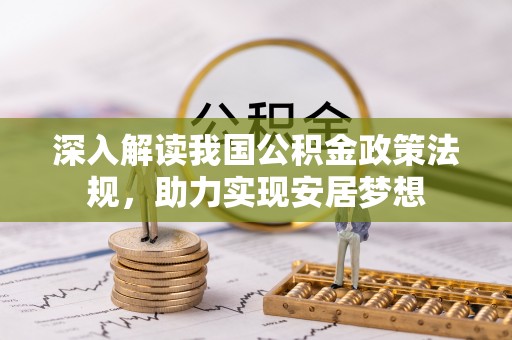 生活深入解读我国公积金政策法规，助力实现安居梦想