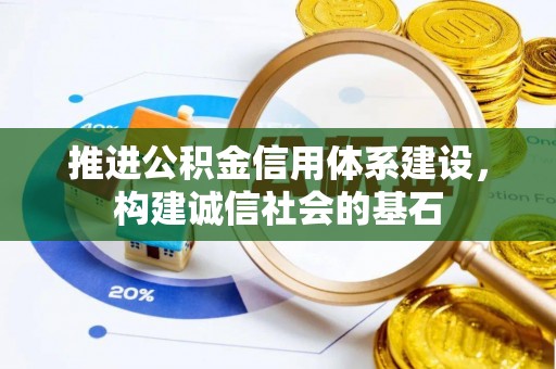 生活推进公积金信用体系建设，构建诚信社会的基石
