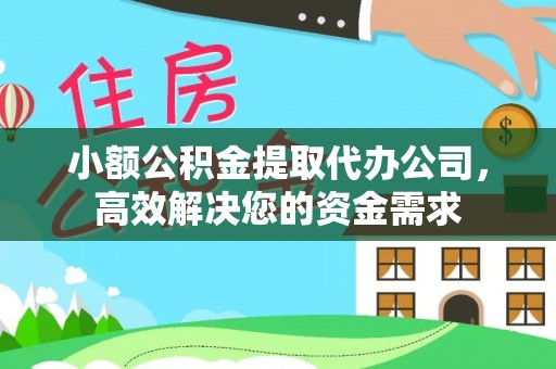 生活小额公积金提取代办公司，高效解决您的资金需求