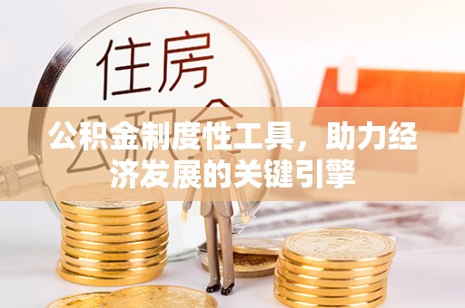 生活公积金制度性工具，助力经济发展的关键引擎