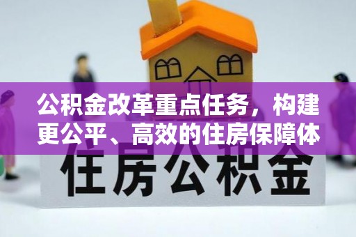 生活公积金改革重点任务，构建更公平、高效的住房保障体系