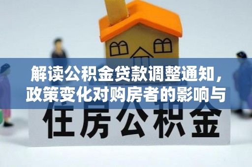 生活解读公积金贷款调整通知，政策变化对购房者的影响与机遇