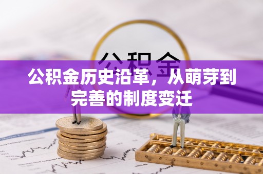 生活公积金历史沿革，从萌芽到完善的制度变迁
