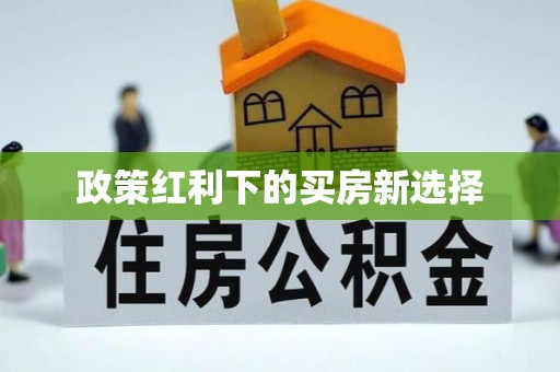 生活政策红利下的买房新选择