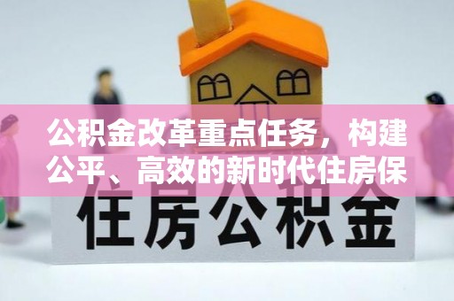 生活公积金改革重点任务，构建公平、高效的新时代住房保障体系