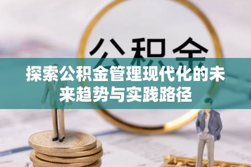 生活探索公积金管理现代化的未来趋势与实践路径