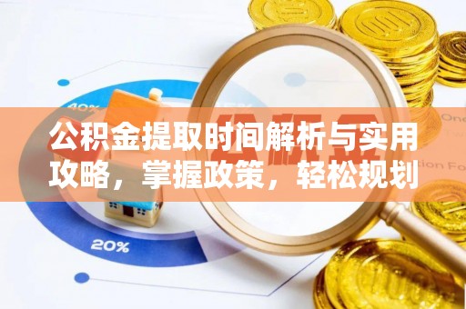 生活公积金提取时间解析与实用攻略，掌握政策，轻松规划未来