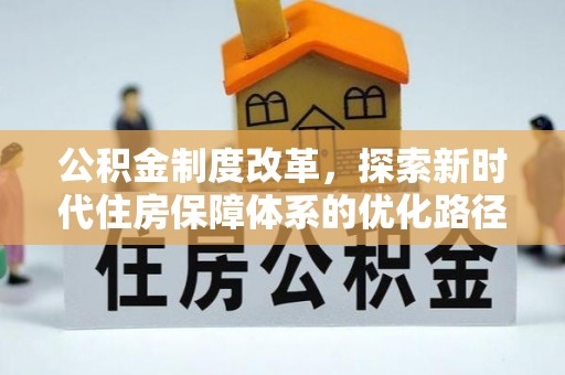 生活公积金制度改革，探索新时代住房保障体系的优化路径