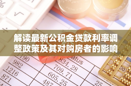 生活解读最新公积金贷款利率调整政策及其对购房者的影响