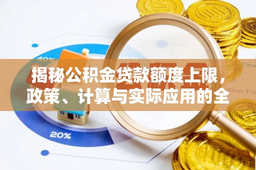 生活揭秘公积金贷款额度上限，政策、计算与实际应用的全面解析