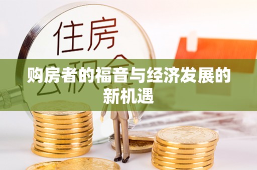 生活购房者的福音与经济发展的新机遇
